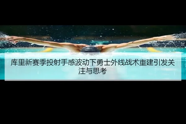 库里新赛季投射手感波动下勇士外线战术重建引发关注与思考