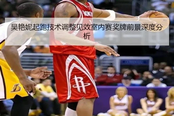 吴艳妮起跑技术调整见效室内赛奖牌前景深度分析
